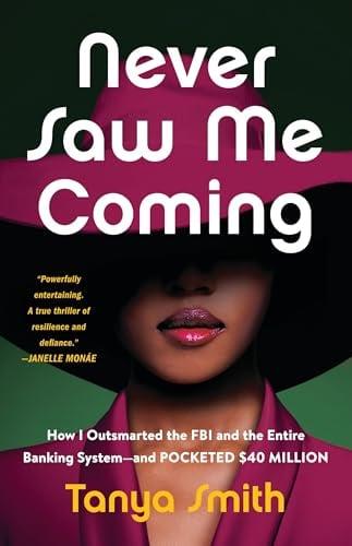 Never Saw Me Coming: How I Outsmarted the FBI and the Entire Banking System—and Pocketed $40 Million