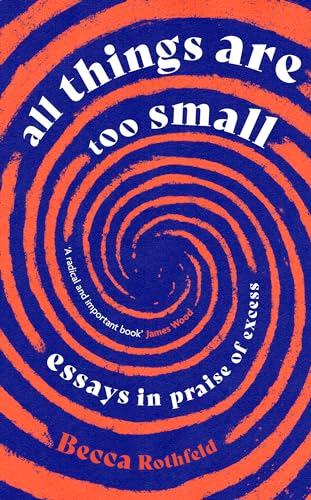 All Things Are Too Small: Essays in Praise of Excess
