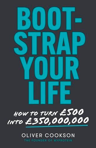 Bootstrap Your Life: How to Turn £500 Into £350,000,000
