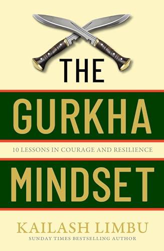 The Gurkha Mindset: 10 Lessons in Courage and Resilience