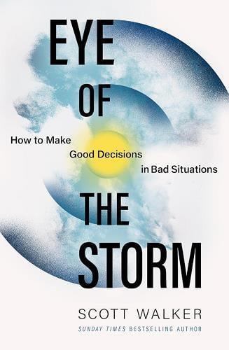 Eye of the Storm: How to Make Good Decisions in Bad Situations