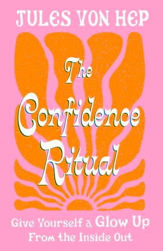 The Confidence Ritual: Give Yourself a Glow Up From the Inside Out