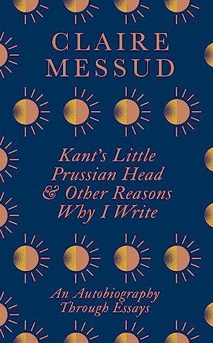 Kant's Little Prussian Head & Other Reasons Why I Write: An Autobiography Through Essays
