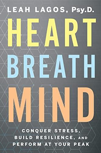 Heart Breath Mind: Conquer Stress, Build Resilience, and Perform at Your Peak