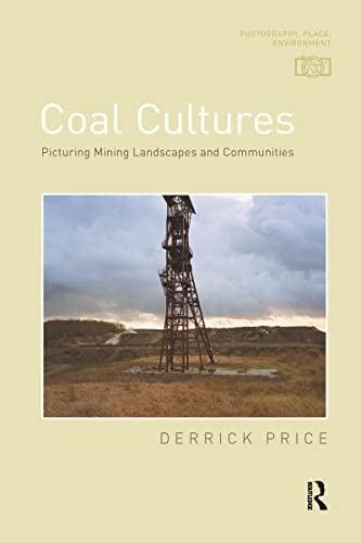 Coal Cultures: Picturing Mining Landscapes and Communities (Photography, Place, Environment)