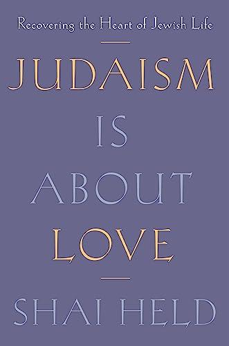 Judaism Is About Love: Recovering the Heart of Jewish Life