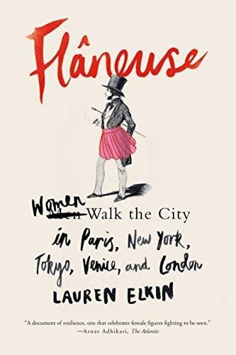 Flaneuse: Women Walk the City in Paris, New York, Tokyo, Venice, and London