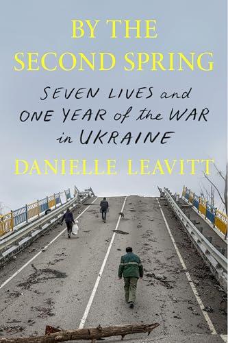 By the Second Spring: Seven Lives and One Year in the War in Ukraine