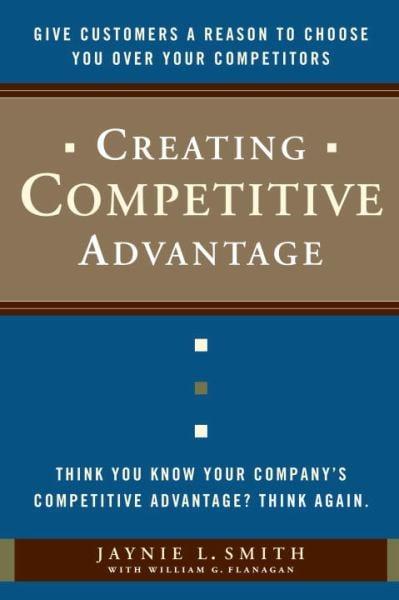 Creating Competitive Advantage:  Give Customers a Reason to Choose You Over Your Competitors