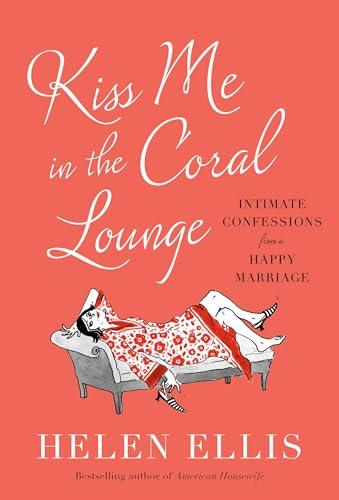 Kiss Me in the Coral Lounge: Intimate Confessions From a Happy Marriage