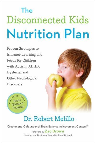 The Disconnected Kids Nutrition Plan:  Proven Strategies to Enhance Learning and Focus for Children with Autism, ADHD, Dyslexia, and Other Neurologica