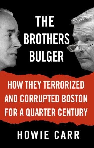 The Brothers Bulger: How They Terrorized and Corrupted Boston for a Quarter Century