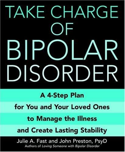Take Charge of Bipolar Disorder: A 4-Step Plan for You and Your Loved Ones to Manage the Illness and Create Lasting Stability