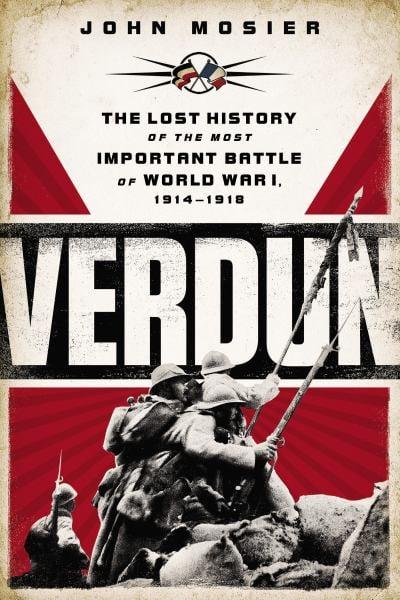 Verdun: The Lost History of the Most Important Battle of World War 1, 1914-1918
