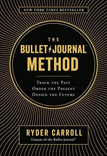 The Bullet Journal Method: Track the Past, Order the Present, Design the Future