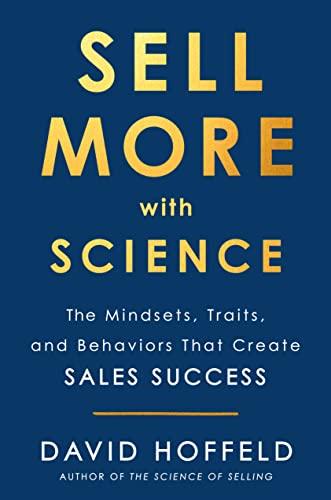Sell More With Science: The Mindsets, Traits, and Behaviors That Create Sales Success