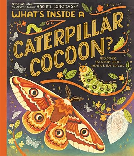 What's Inside a Caterpillar Cocoon? And Other Questions About Moths & Butterflies