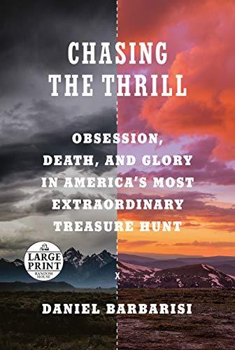 Chasing the Thrill: Obsession, Death, and Glory in America's Most Extraordinary Treasure Hunt (Large Print)