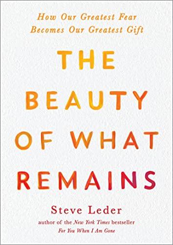 The Beauty of What Remains: How Our Greatest Fear Becomes Our Greatest Gift