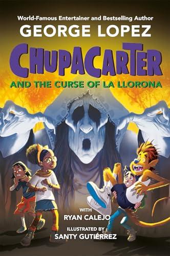 ChupaCarter and the Curse of La Llorona (ChupaCarter, Bk. 4)
