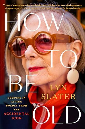 How to Be Old: Lessons in Living Boldly From the Accidental Icon