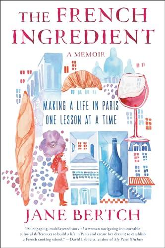 The French Ingredient: Making a Life in Paris One Lesson at a Time: A Memoir