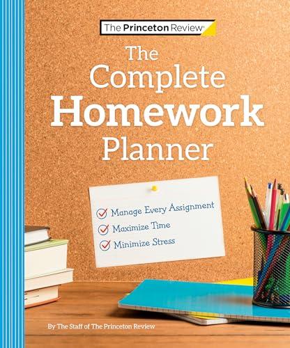 The Complete Homework Planner: Manage Every Assignment, Maximize Time, Minimize Stress