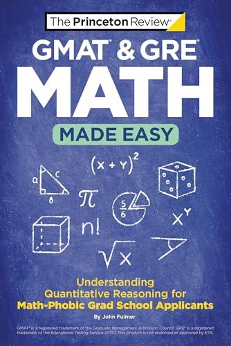 GMAT & GRE Math Made Easy: Understanding Quantitative Reasoning for Math-Phobic Grad School Applicants