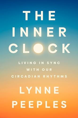 The Inner Clock: Living in Sync With Our Circadian Rhythms