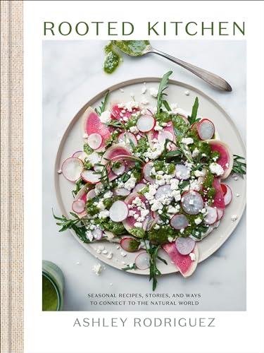 Rooted Kitchen: Seasonal Recipes, Stories, and Ways to Connect With the Natural World