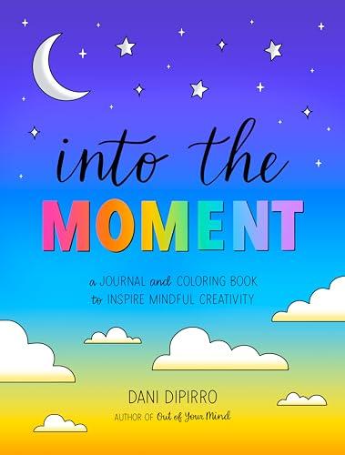 Into the Moment: A Journal and Coloring Book to Inspire Mindful Creativity