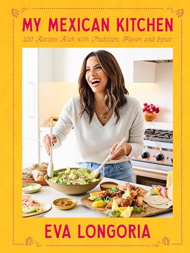 My Mexican Kitchen: 100 Recipes Rich With Tradition, Flavor, and Spice
