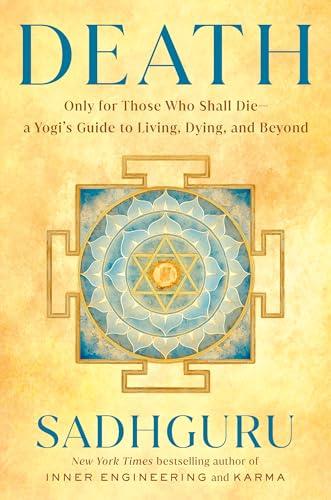 Death: Only for Those Who Shall Die - A Yogi's Guide to Living, Dying, and Beyond