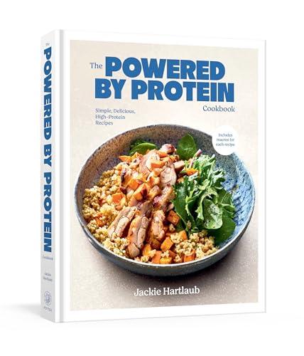 The Powered by Protein Cookbook: Simple, Delicious, High-Protein Recipes