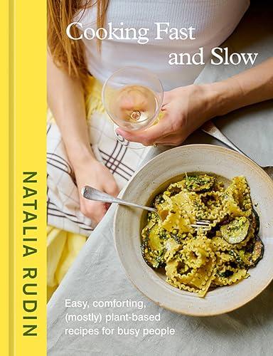 Cooking Fast and Slow: Easy, Comforting, (Mostly) Plant-Based Recipes for Busy People