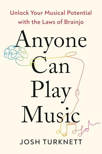 Anyone Can Play Music: Unlock Your Musical Potential With the Laws of Brainjo