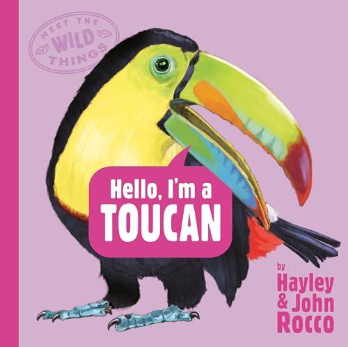 Hello, I'm a Toucan (Meet the Wild Things, Bk. 5)