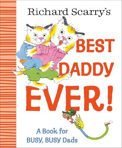 Richard Scarry's Best Daddy Ever! A Book for Busy, Busy Dads