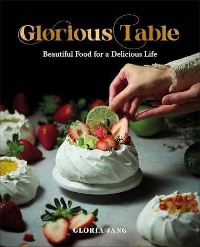 Glorious Table: Beautiful Food for a Delicious Life