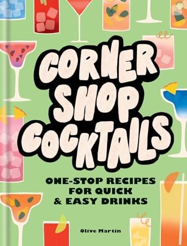 Corner Shop Cocktails: One-Stop Recipes for Quick & Easy Drinks