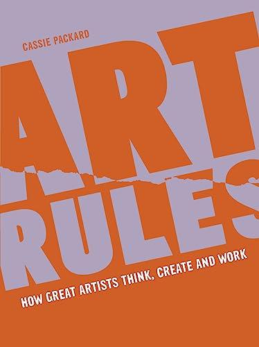 Art Rules: How Great Artists Think, Create and Work
