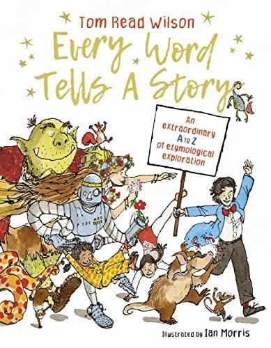 Every Word Tells a Story: An Extraordinary A to Z of Etymological Exploration