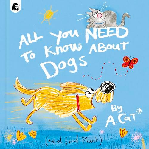 All You Need to Know About Dogs: By A. Cat
