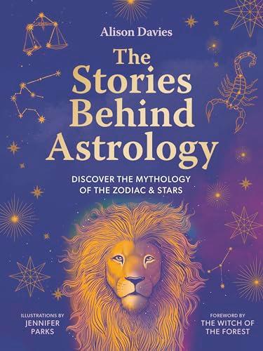 The Stories Behind Astrology: Discover the Mythology of the Zodiac & Stars