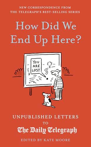 How Did We End Up Here? Unpublished Letters to the Daily Telegraph (Daily Telegraph Letters)