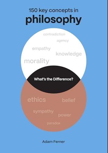 Philosophy: 150 Key Concepts in Philosophy (What's the Difference?)