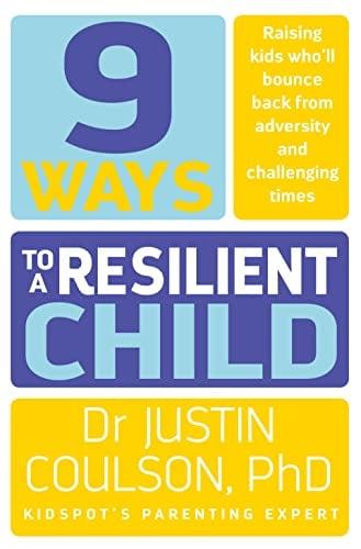 9 Ways to a Resilient Child: Raising Kids Who'll Bounce Back From Adversity and Challenging Times