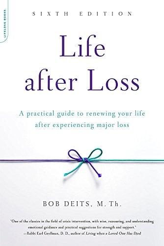 Life After Loss: A Practical Guide to Renewing Your Life after Experiencing Major Loss