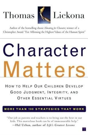 Character Matters: How to Help Our Children Develop Good Judgment, Integrity, and Other Essential Virtues