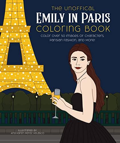 The Unofficial Emily In Paris Coloring Book: Color Over 50 Images of Characters, Parisian Fashion, and More!